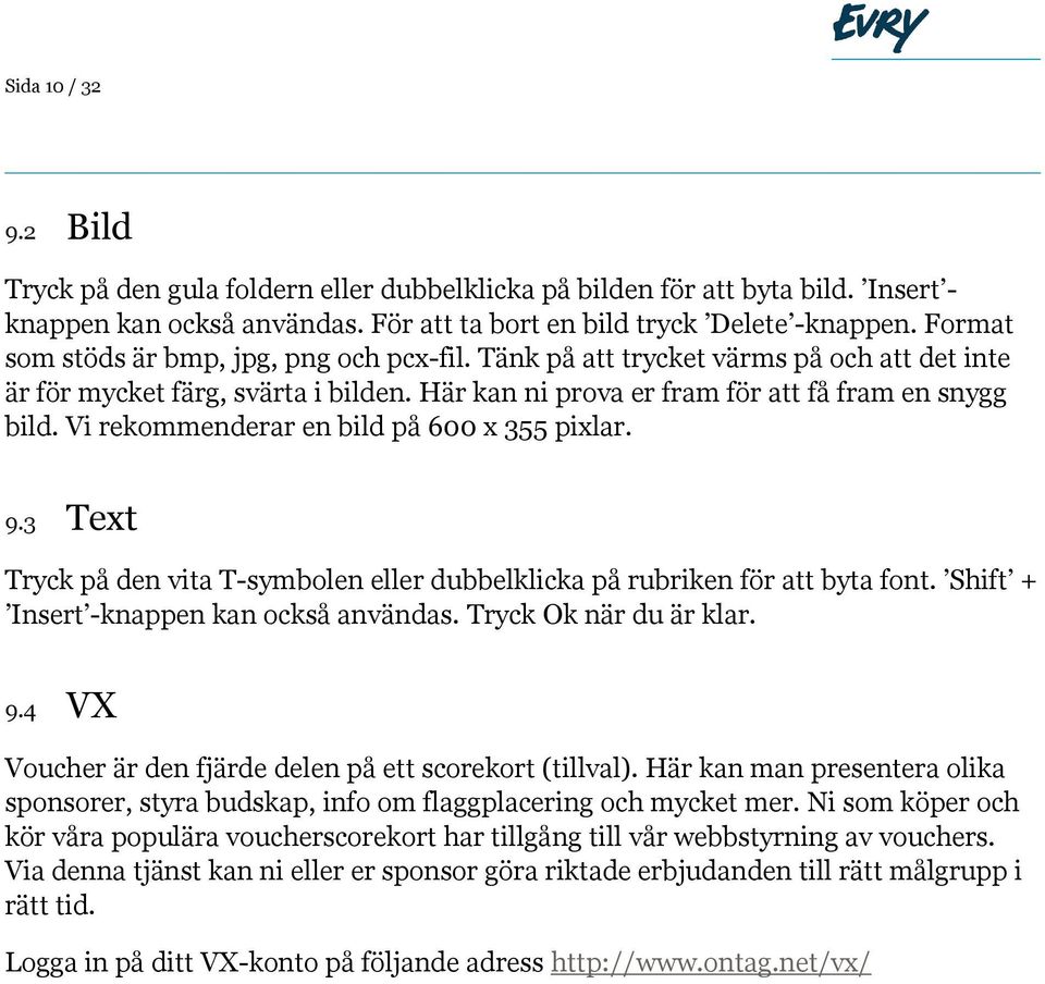 Vi rekommenderar en bild på 600 x 355 pixlar. 9.3 Text Tryck på den vita T-symbolen eller dubbelklicka på rubriken för att byta font. Shift + Insert -knappen kan också användas.