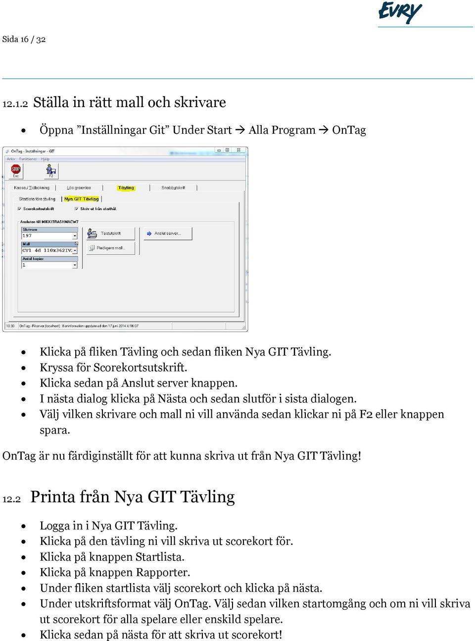 OnTag är nu färdiginställt för att kunna skriva ut från Nya GIT Tävling! 12.2 Printa från Nya GIT Tävling Logga in i Nya GIT Tävling. Klicka på den tävling ni vill skriva ut scorekort för.