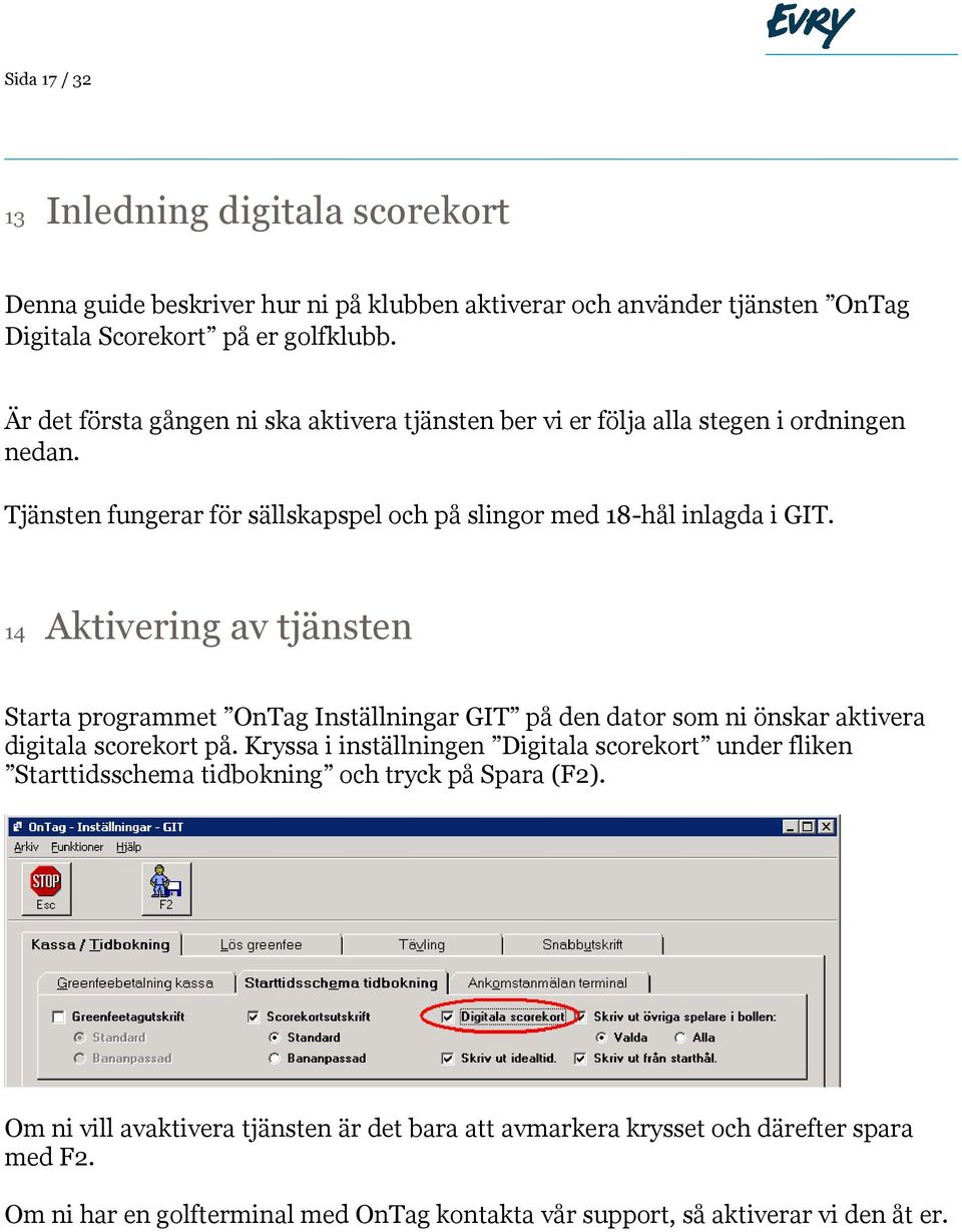 14 Aktivering av tjänsten Starta programmet OnTag Inställningar GIT på den dator som ni önskar aktivera digitala scorekort på.