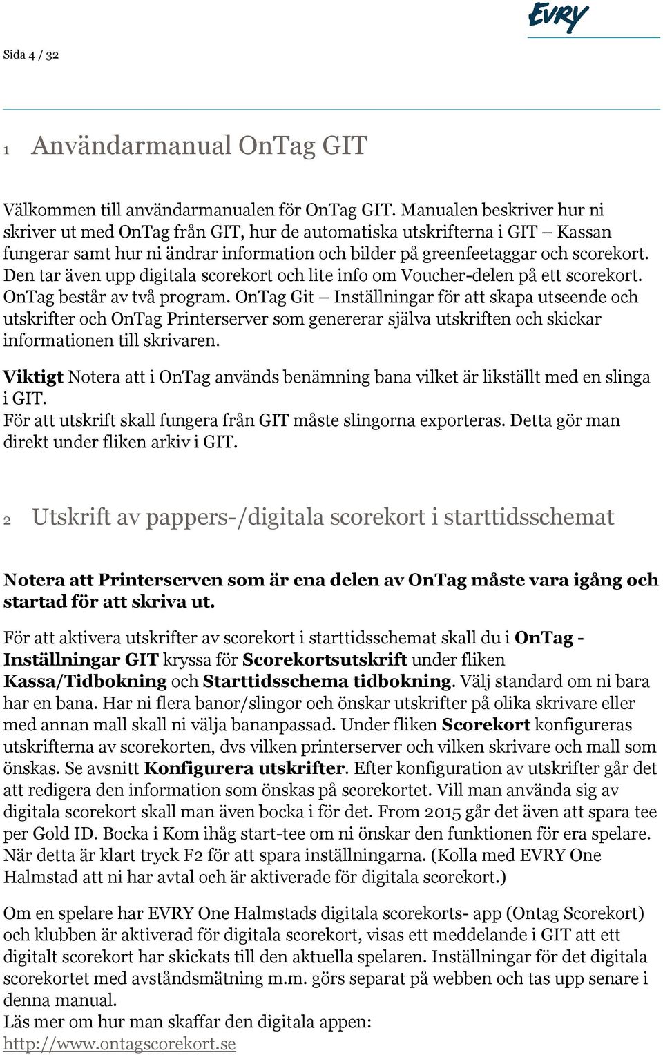 Den tar även upp digitala scorekort och lite info om Voucher-delen på ett scorekort. OnTag består av två program.