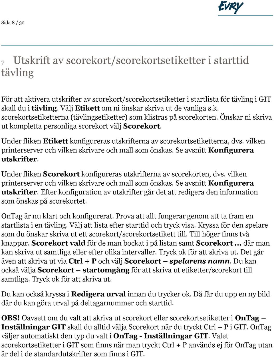 Under fliken Etikett konfigureras utskrifterna av scorekortsetiketterna, dvs. vilken printerserver och vilken skrivare och mall som önskas. Se avsnitt Konfigurera utskrifter.