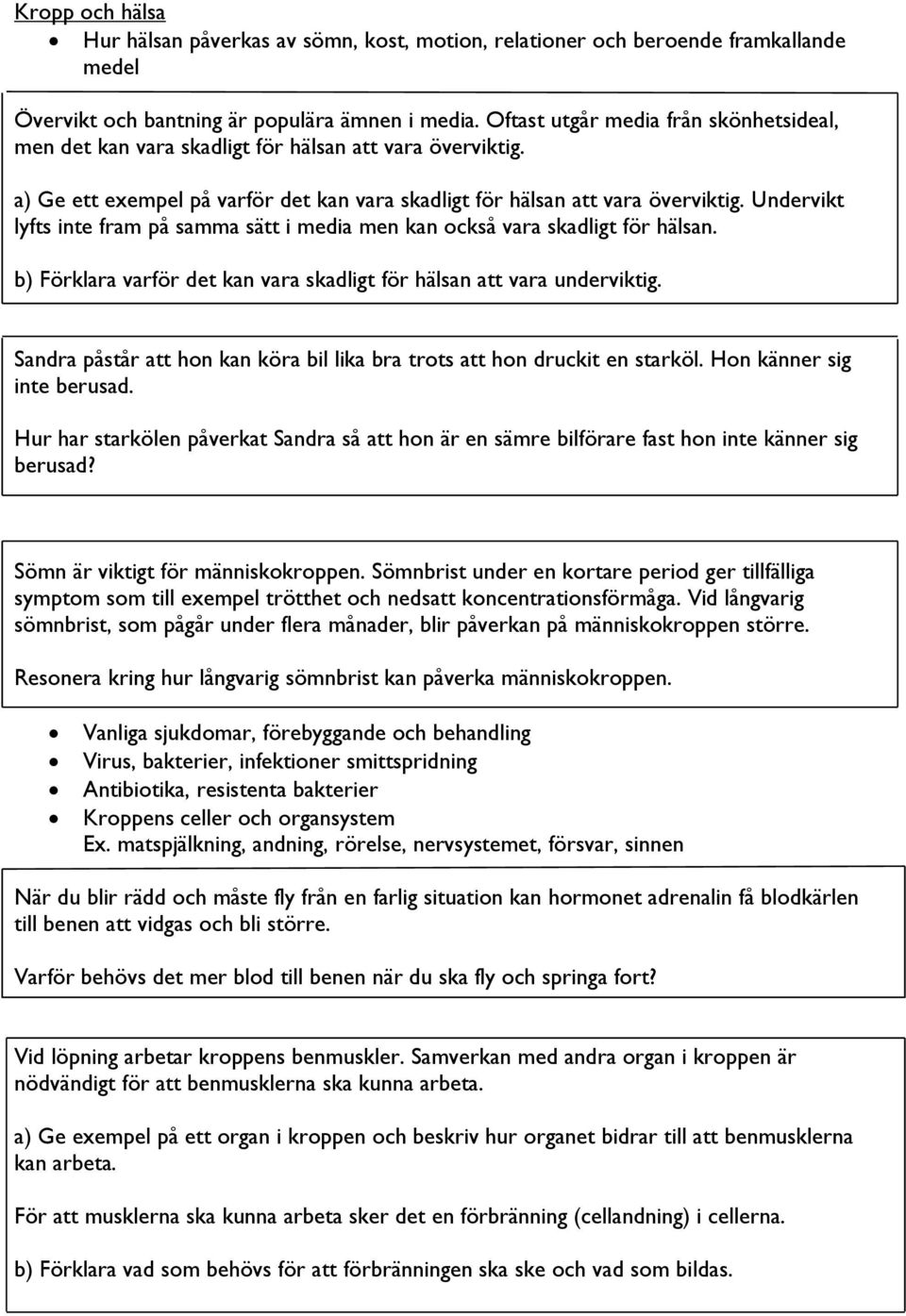 Undervikt lyfts inte fram på samma sätt i media men kan också vara skadligt för hälsan. b) Förklara varför det kan vara skadligt för hälsan att vara underviktig.