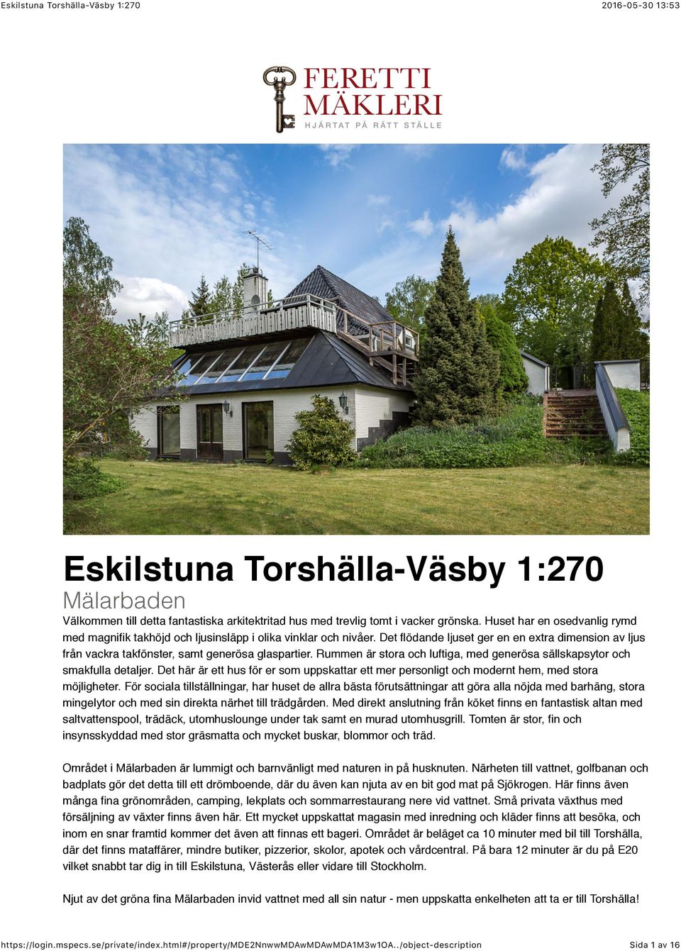 Rummen är stora och luftiga, med generösa sällskapsytor och smakfulla detaljer. Det här är ett hus för er som uppskattar ett mer personligt och modernt hem, med stora möjligheter.