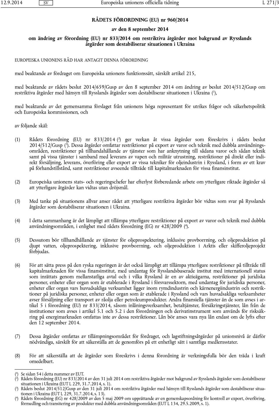 2014/659/Gusp av den 8 september 2014 om ändring av beslut 2014/512/Gusp om restriktiva åtgärder med hänsyn till Rysslands åtgärder som destabiliserar situationen i Ukraina ( 1 ), med beaktande av