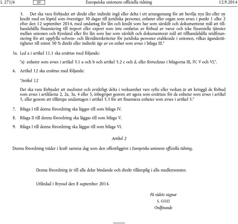 eller organ som avses i punkt 1 eller 2 efter den 12 september 2014, med undantag för lån och kredit som har som särskilt och dokumenterat mål att tillhandahålla finansiering till import eller export