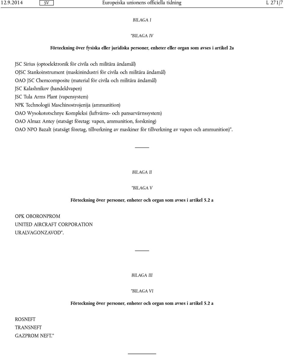 Technologii Maschinostrojenija (ammunition) OAO Wysokototschnye Kompleksi (luftvärns- och pansarvärnssystem) OAO Almaz Antey (statsägt företag; vapen, ammunition, forskning) OAO NPO Bazalt (statsägt