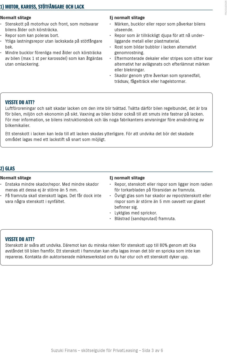 Repor som är tillräckligt djupa för att nå underliggande metall eller plastmaterial. Rost som bildar bubblor i lacken alternativt genomrostning.