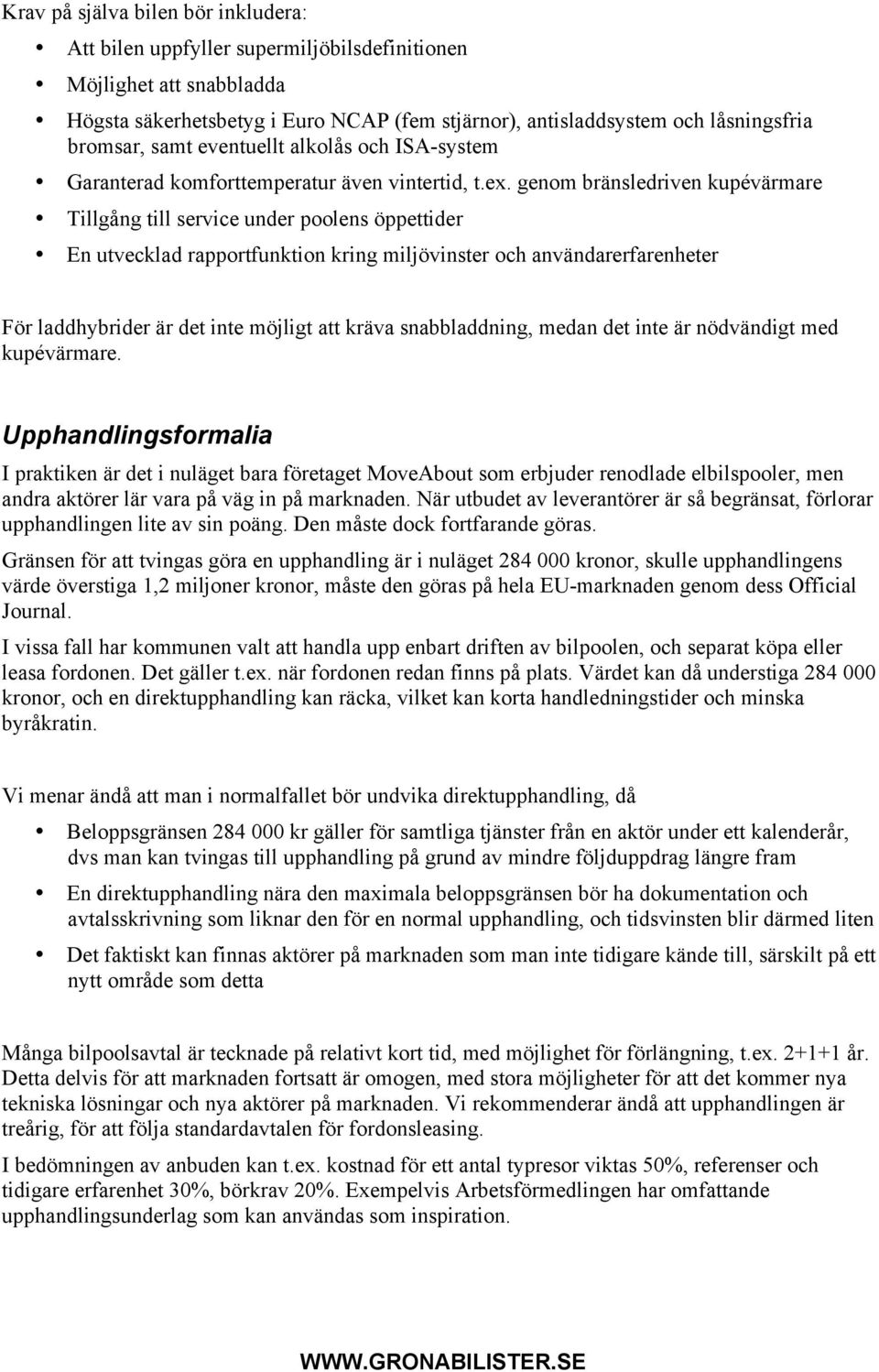 genom bränsledriven kupévärmare Tillgång till service under poolens öppettider En utvecklad rapportfunktion kring miljövinster och användarerfarenheter För laddhybrider är det inte möjligt att kräva