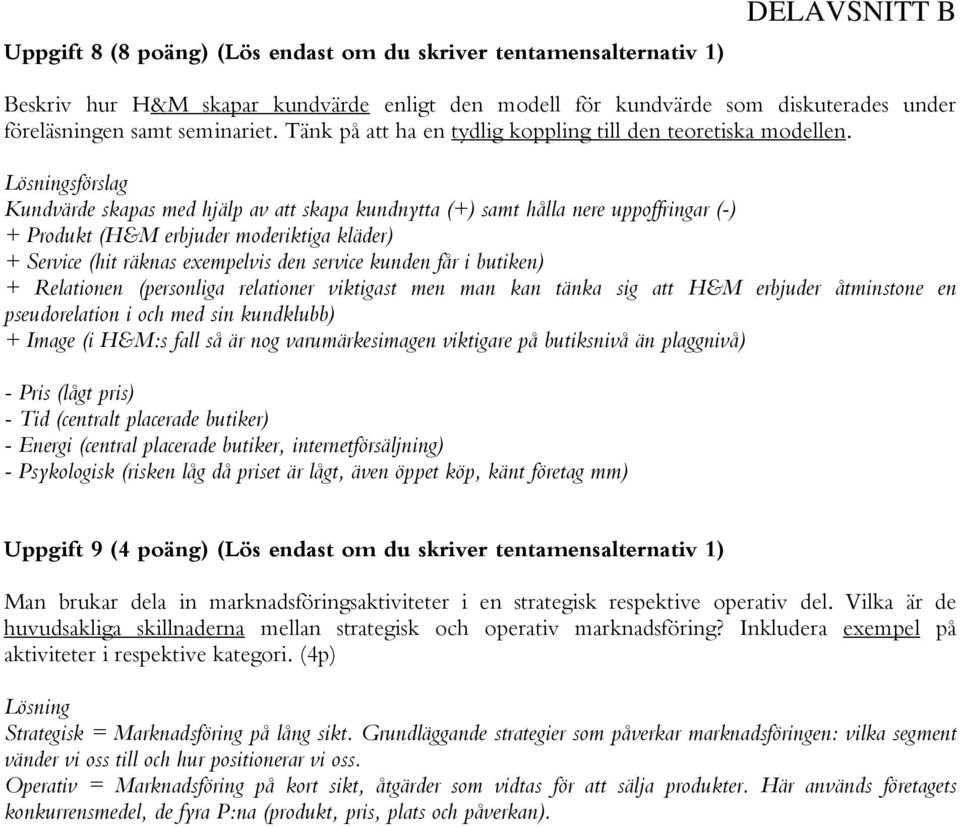 Lösningsförslag Kundvärde skapas med hjälp av att skapa kundnytta (+) samt hålla nere uppoffringar (-) + Produkt (H&M erbjuder moderiktiga kläder) + Service (hit räknas exempelvis den service kunden