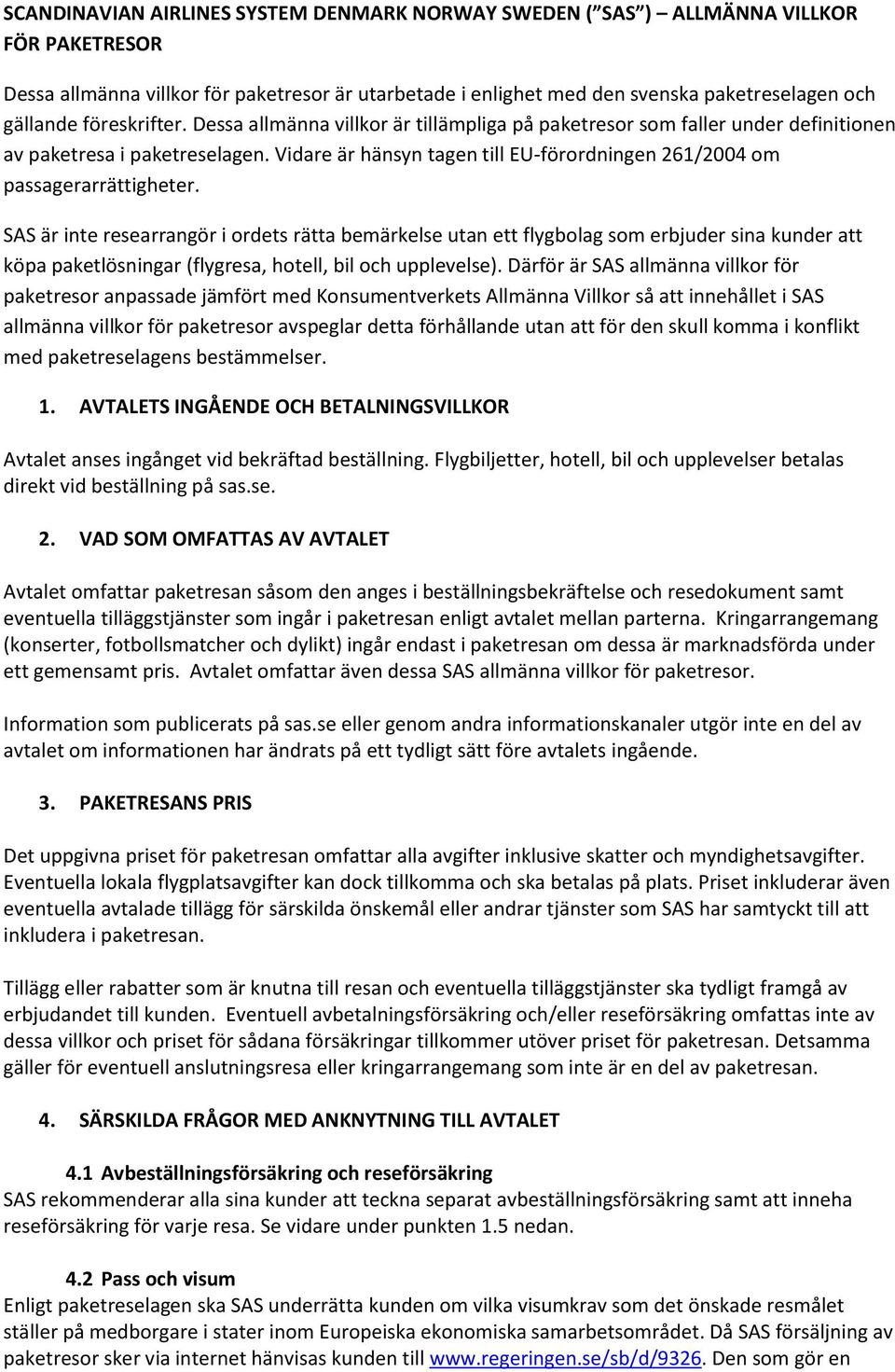 Vidare är hänsyn tagen till EU-förordningen 261/2004 om passagerarrättigheter.