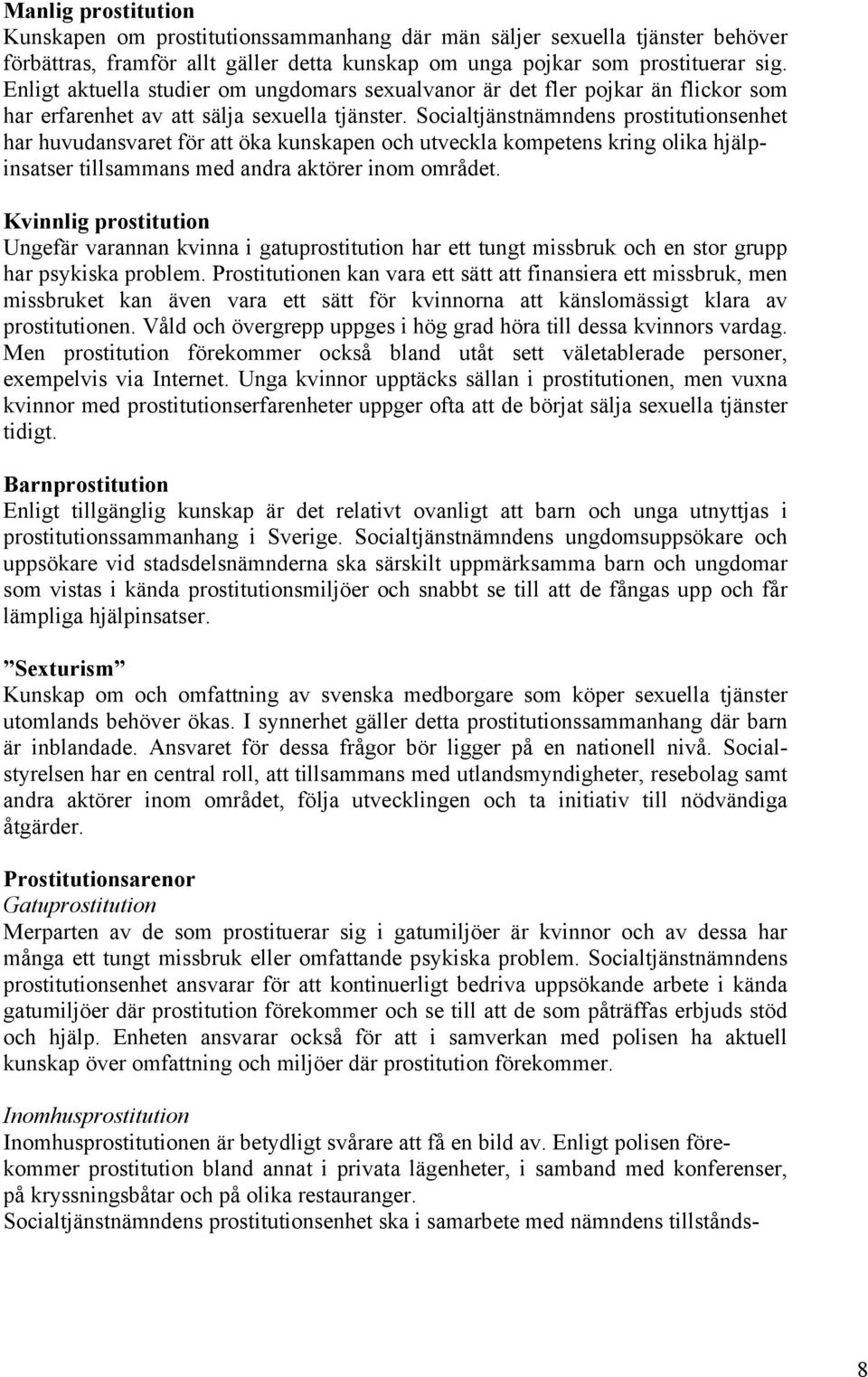 Socialtjänstnämndens prostitutionsenhet har huvudansvaret för att öka kunskapen och utveckla kompetens kring olika hjälpinsatser tillsammans med andra aktörer inom området.