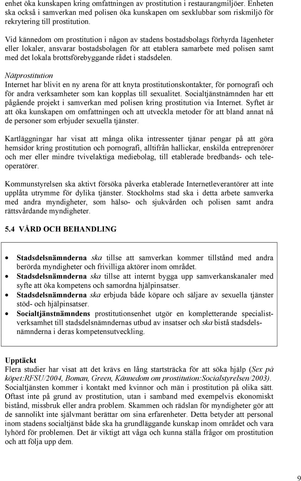 rådet i stadsdelen. Nätprostitution Internet har blivit en ny arena för att knyta prostitutionskontakter, för pornografi och för andra verksamheter som kan kopplas till sexualitet.