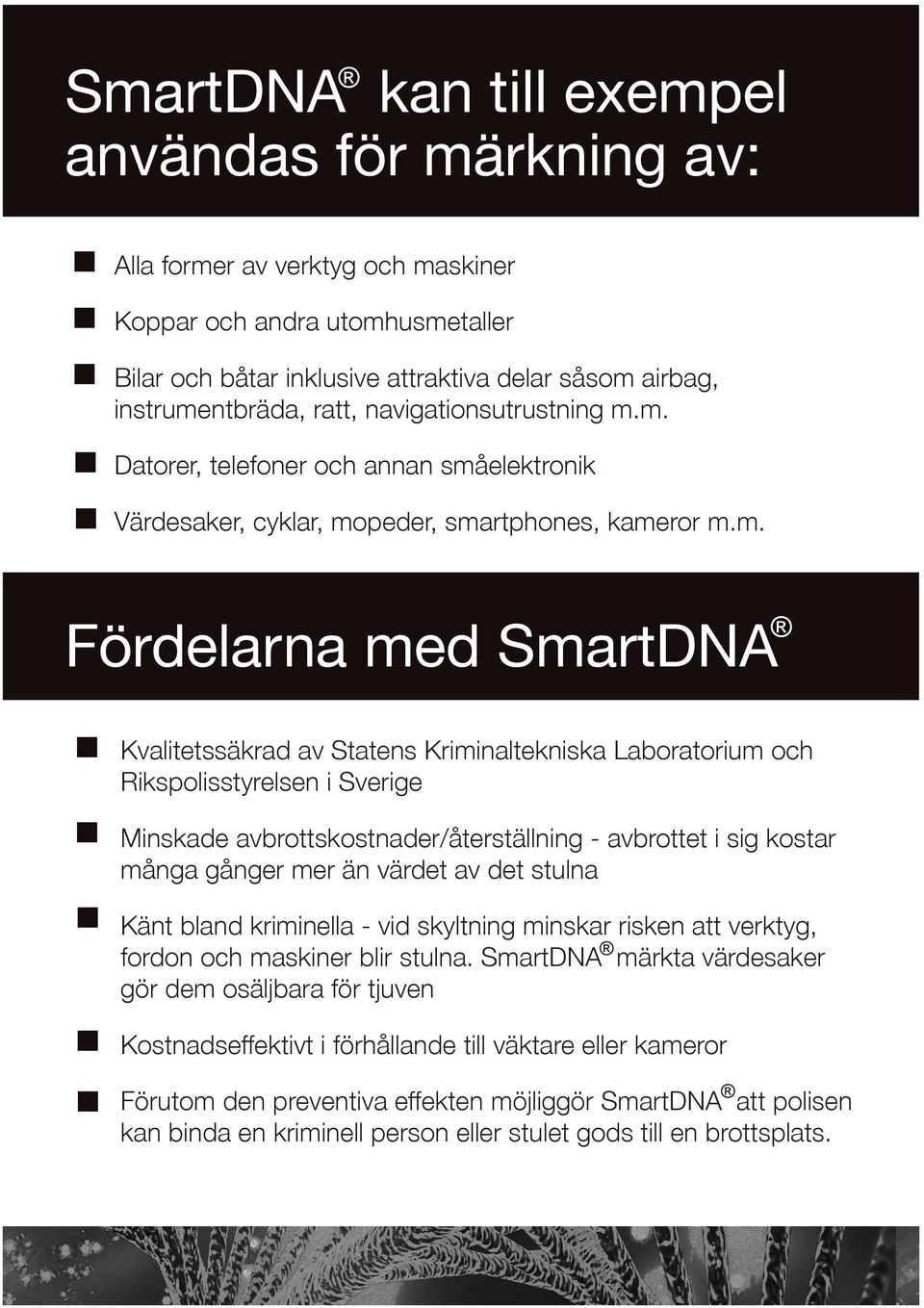 m. Datorer, telefoner och annan småelektronik Värdesaker, cyklar, mopeder, smartphones, kameror m.m. Fördelarna med SmartDNA Kvalitetssäkrad av Statens Kriminaltekniska Laboratorium och