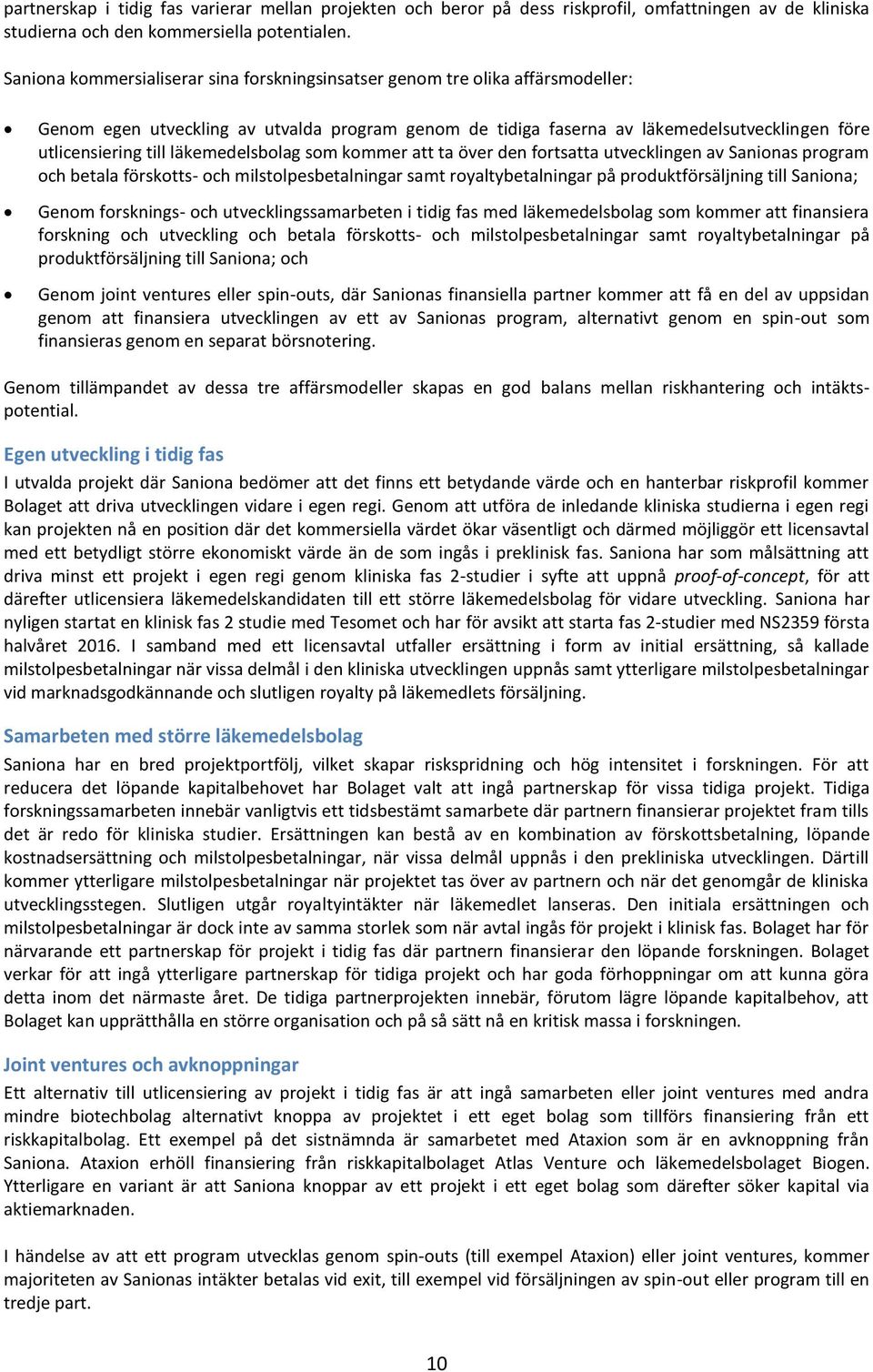 läkemedelsbolag som kommer att ta över den fortsatta utvecklingen av Sanionas program och betala förskotts- och milstolpesbetalningar samt royaltybetalningar på produktförsäljning till Saniona; Genom