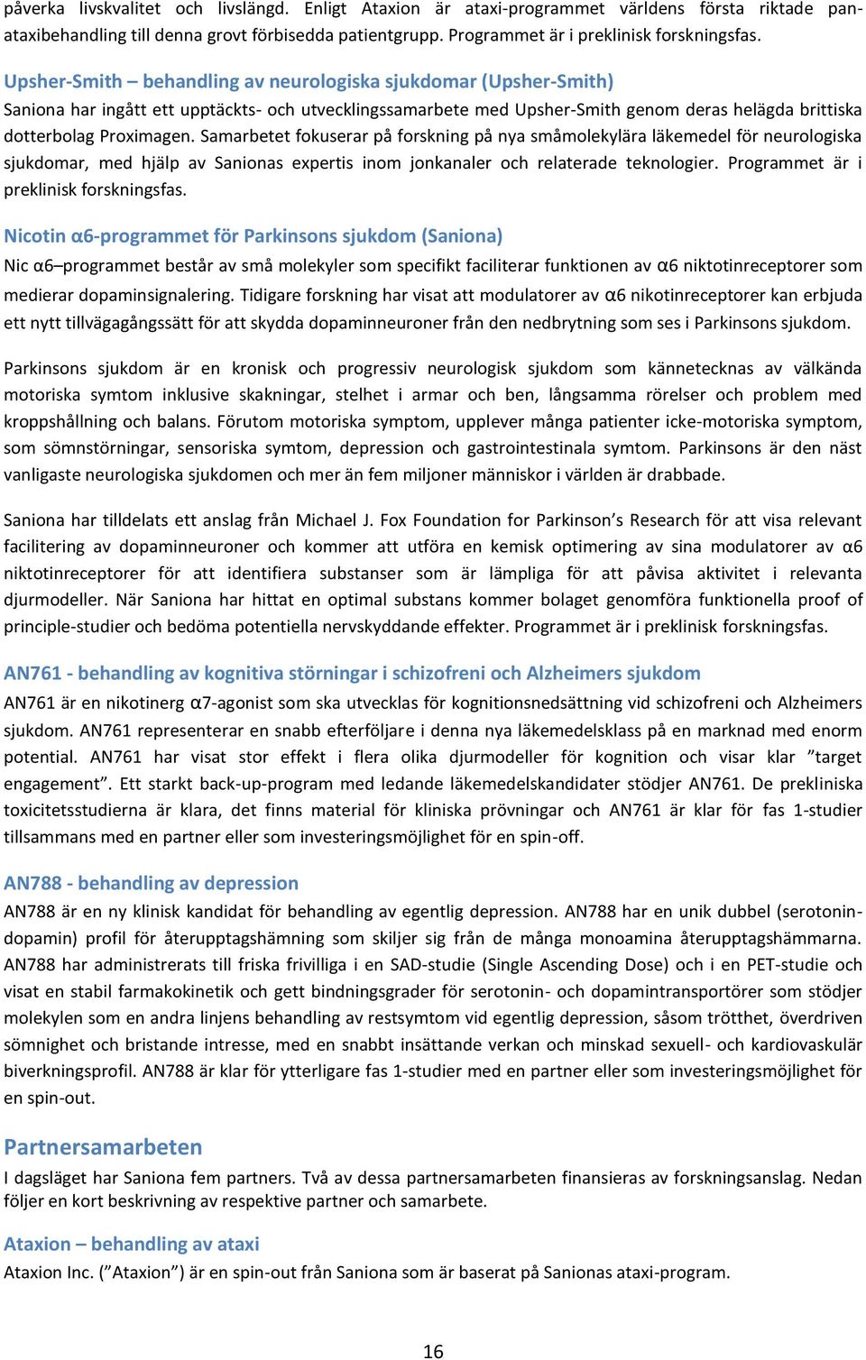 Samarbetet fokuserar på forskning på nya småmolekylära läkemedel för neurologiska sjukdomar, med hjälp av Sanionas expertis inom jonkanaler och relaterade teknologier.