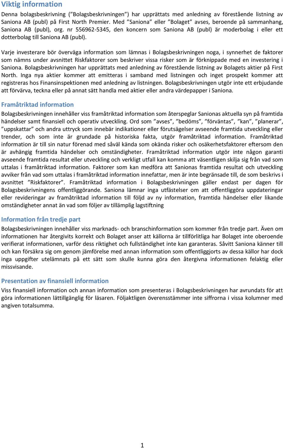 Varje investerare bör överväga information som lämnas i Bolagsbeskrivningen noga, i synnerhet de faktorer som nämns under avsnittet Riskfaktorer som beskriver vissa risker som är förknippade med en