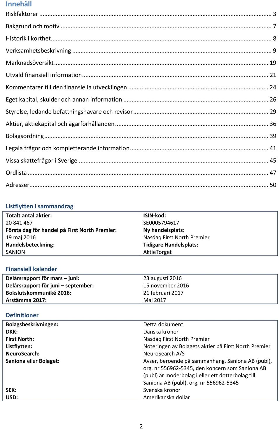 .. 29 Aktier, aktiekapital och ägarförhållanden... 36 Bolagsordning... 39 Legala frågor och kompletterande information... 41 Vissa skattefrågor i Sverige... 45 Ordlista... 47 Adresser.
