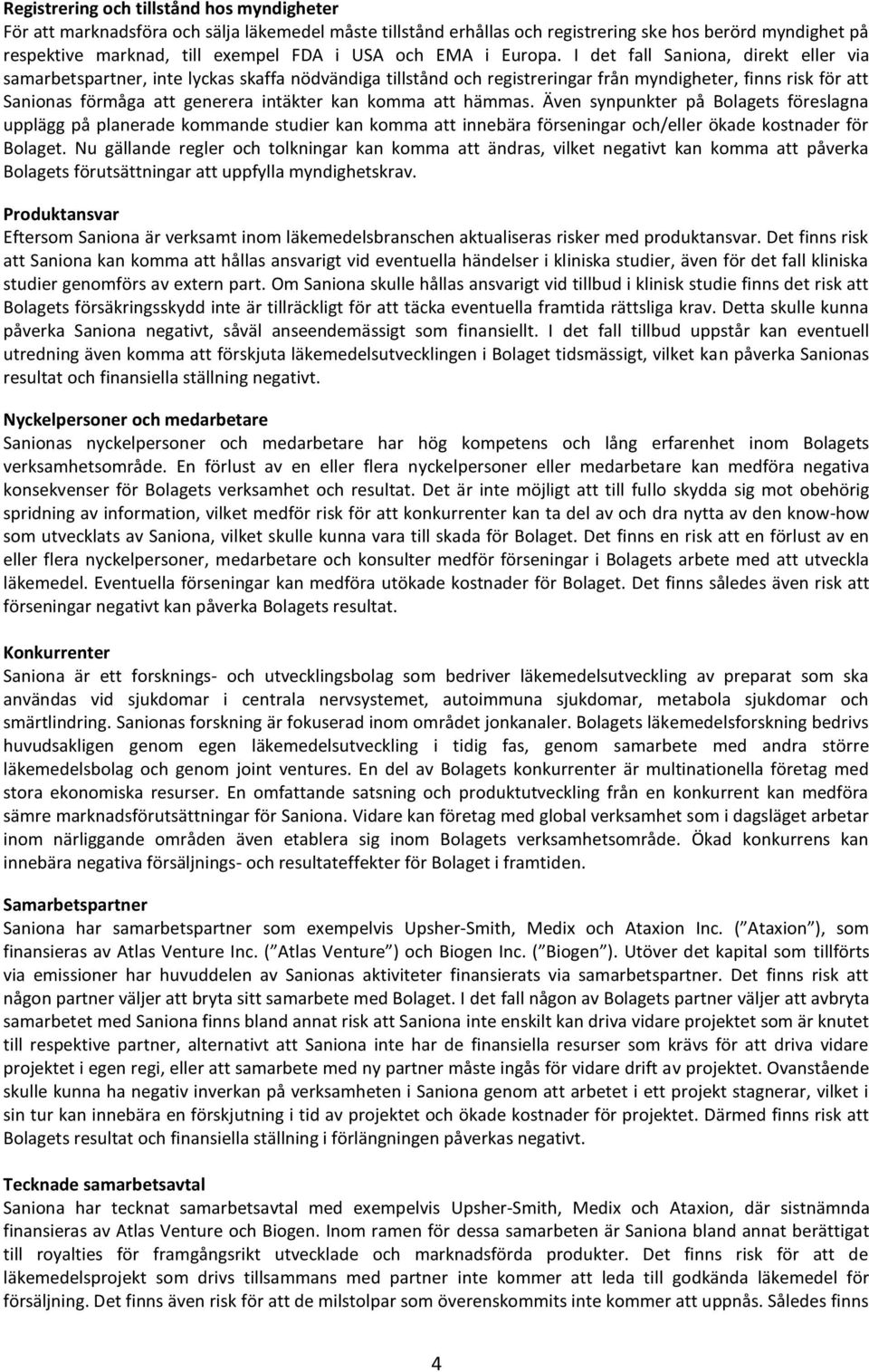 I det fall Saniona, direkt eller via samarbetspartner, inte lyckas skaffa nödvändiga tillstånd och registreringar från myndigheter, finns risk för att Sanionas förmåga att generera intäkter kan komma