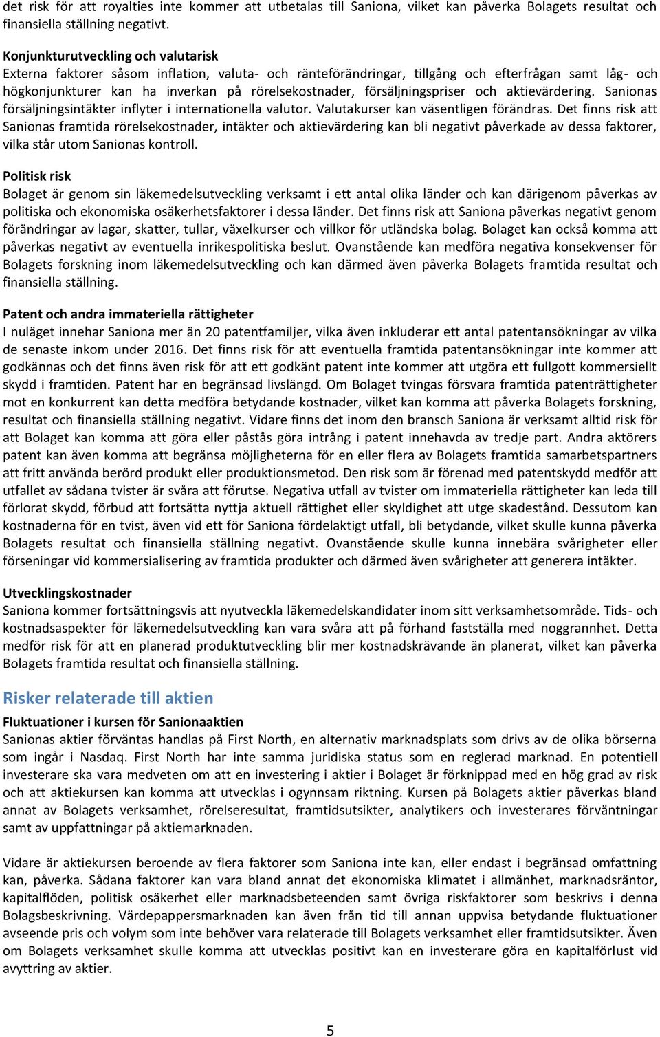 försäljningspriser och aktievärdering. Sanionas försäljningsintäkter inflyter i internationella valutor. Valutakurser kan väsentligen förändras.