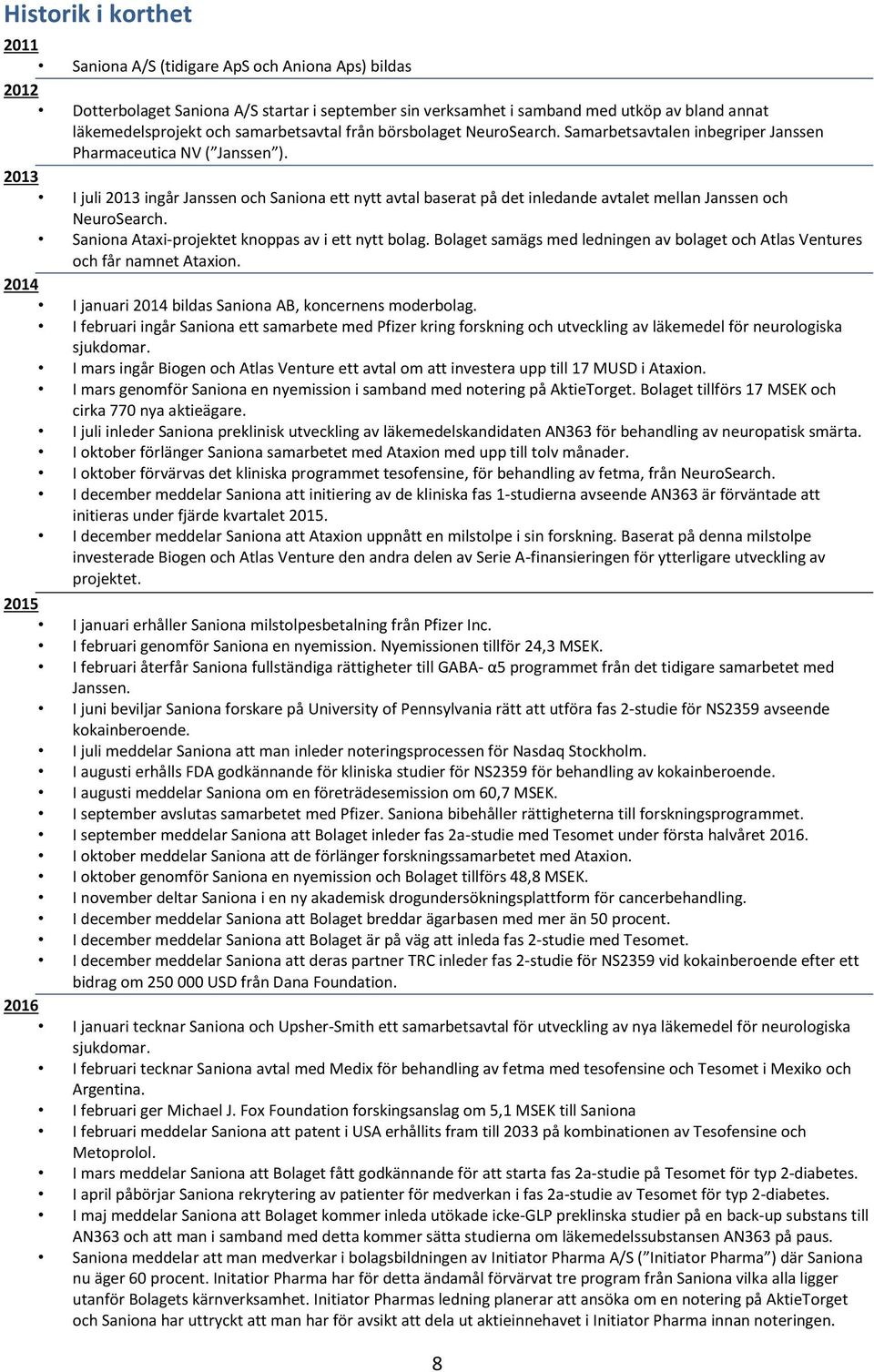 2013 I juli 2013 ingår Janssen och Saniona ett nytt avtal baserat på det inledande avtalet mellan Janssen och NeuroSearch. Saniona Ataxi-projektet knoppas av i ett nytt bolag.