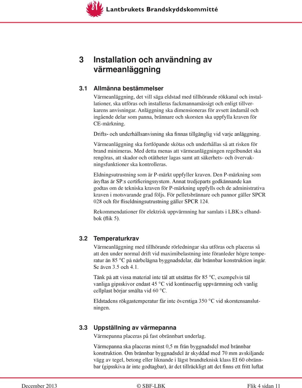 Anläggning ska dimensioneras för avsett ändamål och ingående delar som panna, brännare och skorsten ska uppfylla kraven för CE-märkning.
