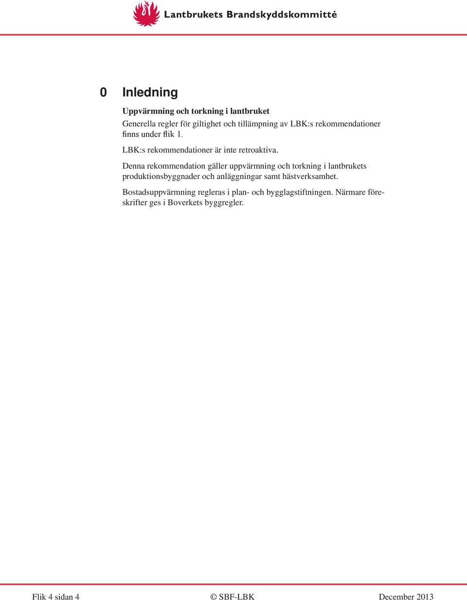 Denna rekommendation gäller uppvärmning och torkning i lantbrukets produktionsbyggnader och anläggningar samt