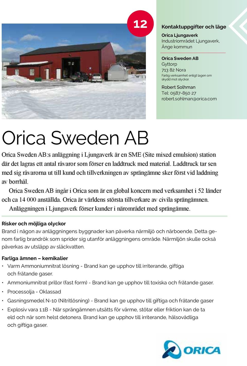 com Orica Sweden AB Orica Sweden AB:s anläggning i Ljungaverk är en SME (Site mixed emulsion) station där det lagras ett antal råvaror som förser en laddtruck med material.