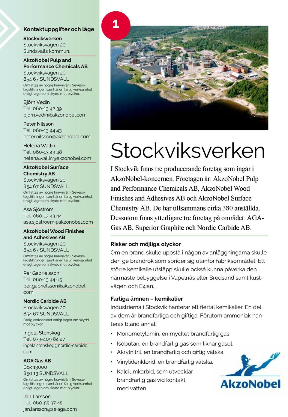 com AkzoNobel Surface Chemistry AB Stockviksvägen 20 854 67 SUNDSVALL Åsa Sjöström Tel: 060-13 43 44 asa.sjostroem@akzonobel.