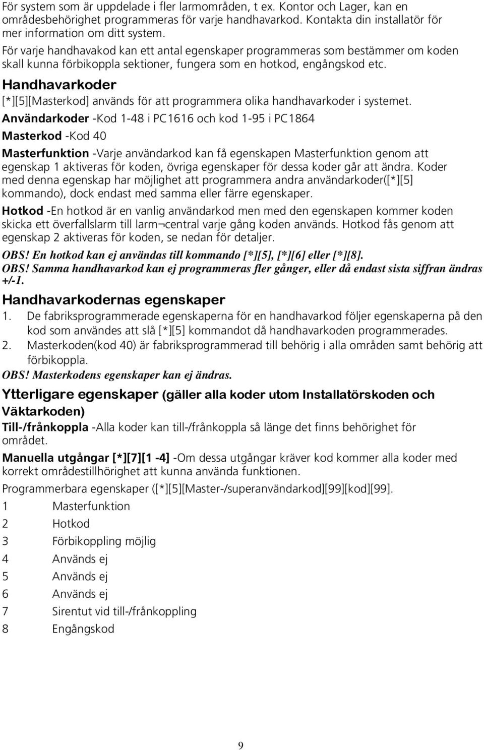 Handhavarkoder [*][5][Masterkod] används för att programmera olika handhavarkoder i systemet.