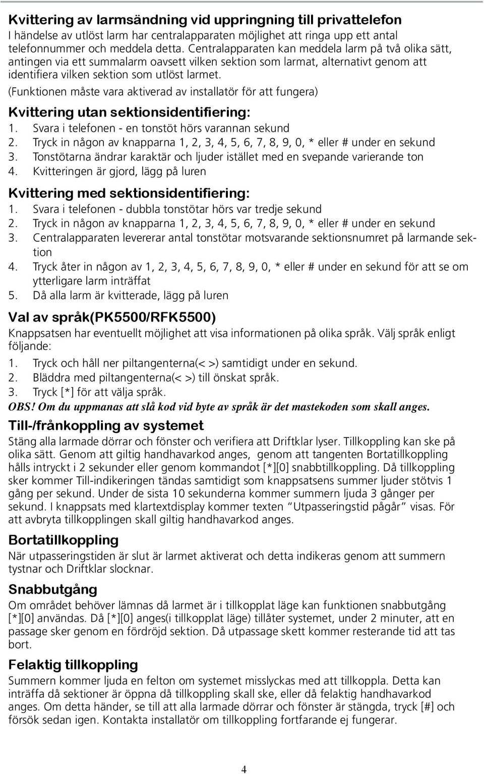 (Funktionen måste vara aktiverad av installatör för att fungera) Kvittering utan sektionsidentifiering: 1. Svara i telefonen - en tonstöt hörs varannan sekund 2.