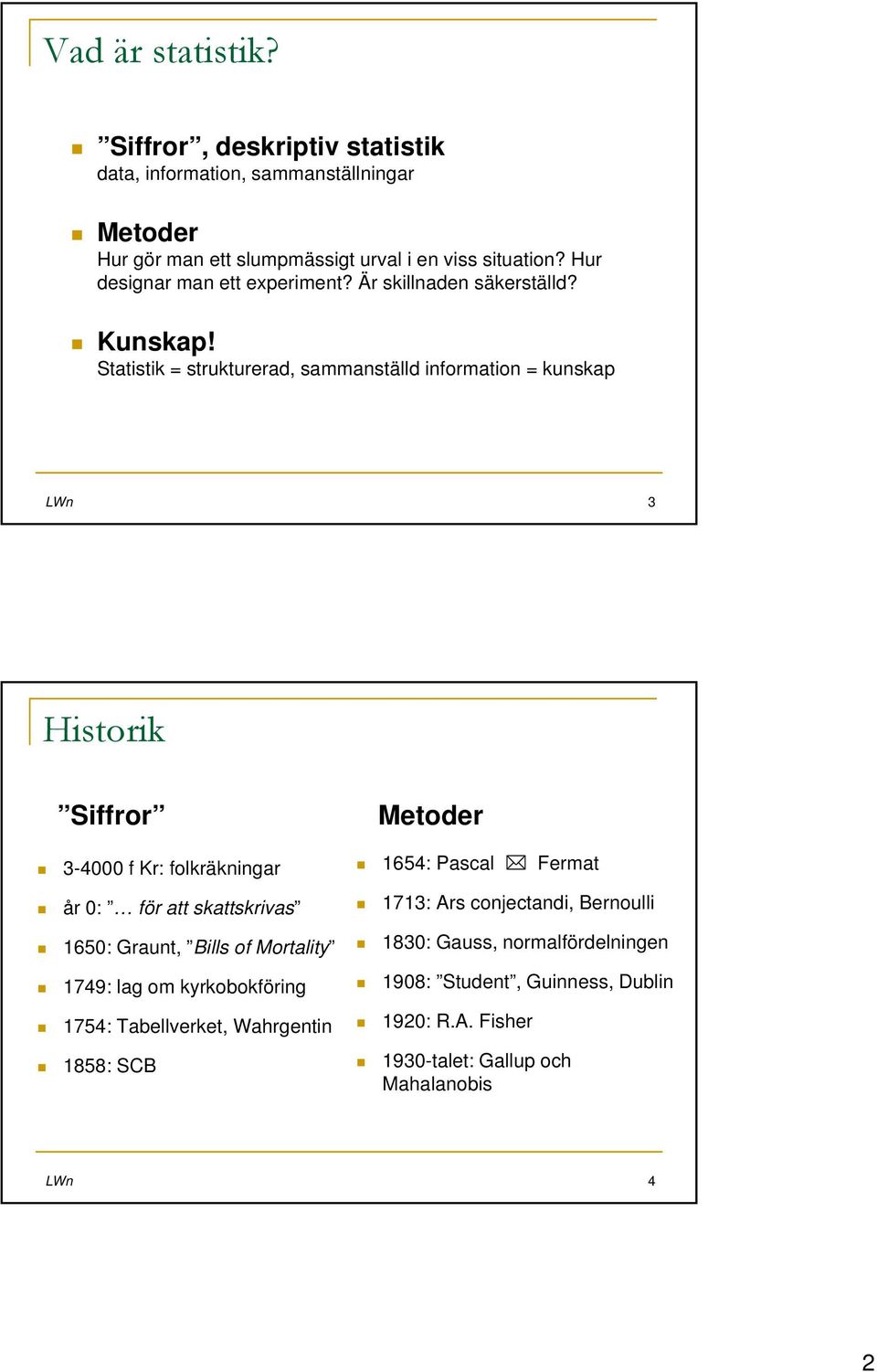 Statistik = strukturerad, sammanställd information = kunskap LWn 3 Historik Siffror 3-4000 f Kr: folkräkningar år 0: för att skattskrivas 1650: Graunt, Bills of