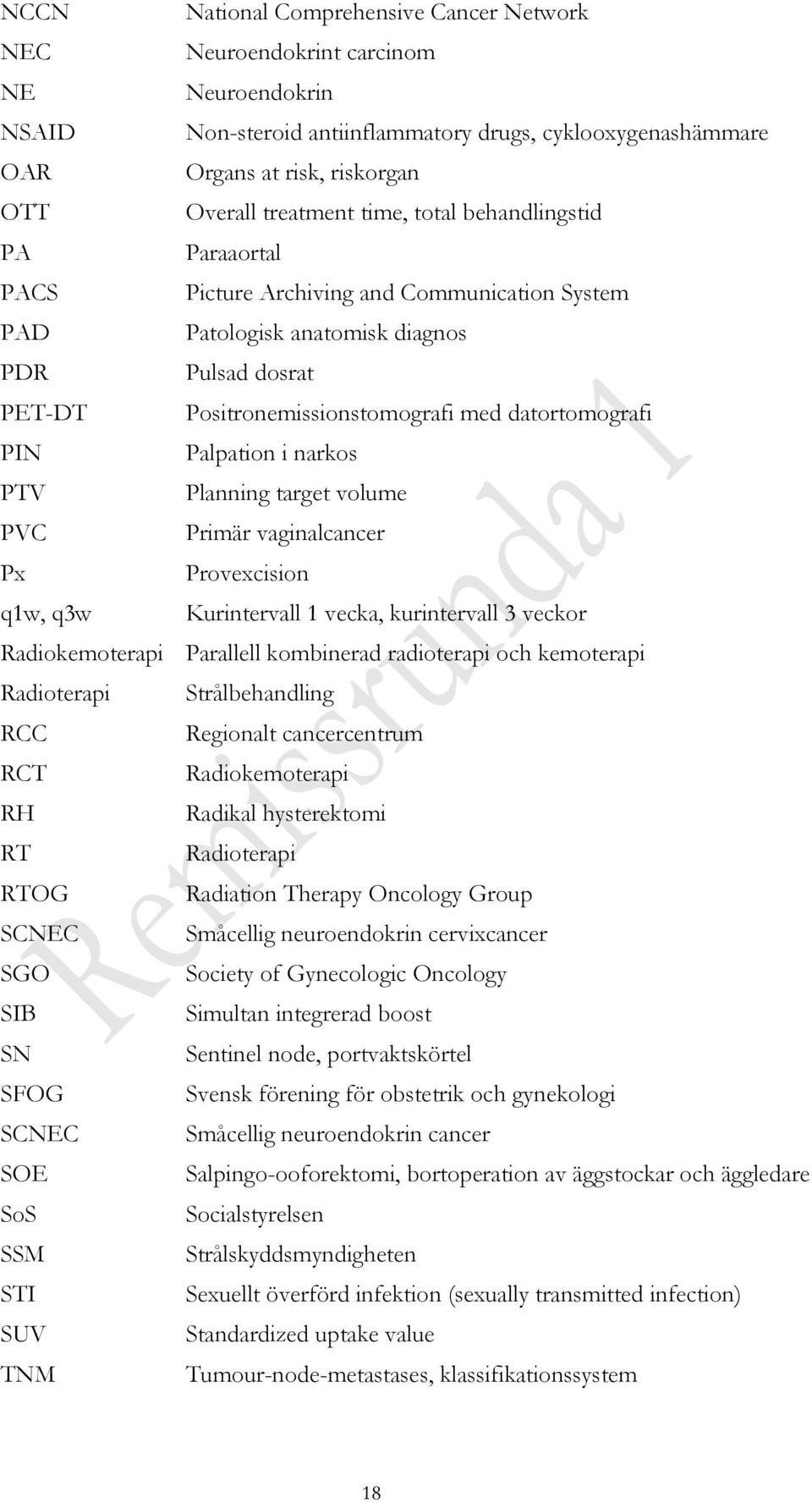 datortomografi PIN Palpation i narkos PTV Planning target volume PVC Primär vaginalcancer Px Provexcision q1w, q3w Kurintervall 1 vecka, kurintervall 3 veckor Radiokemoterapi Parallell kombinerad