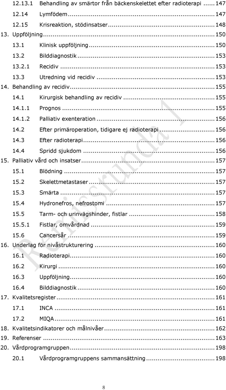 2 Efter primäroperation, tidigare ej radioterapi... 156 14.3 Efter radioterapi... 156 14.4 Spridd sjukdom... 156 15. Palliativ vård och insatser... 157 15.1 Blödning... 157 15.2 Skelettmetastaser.