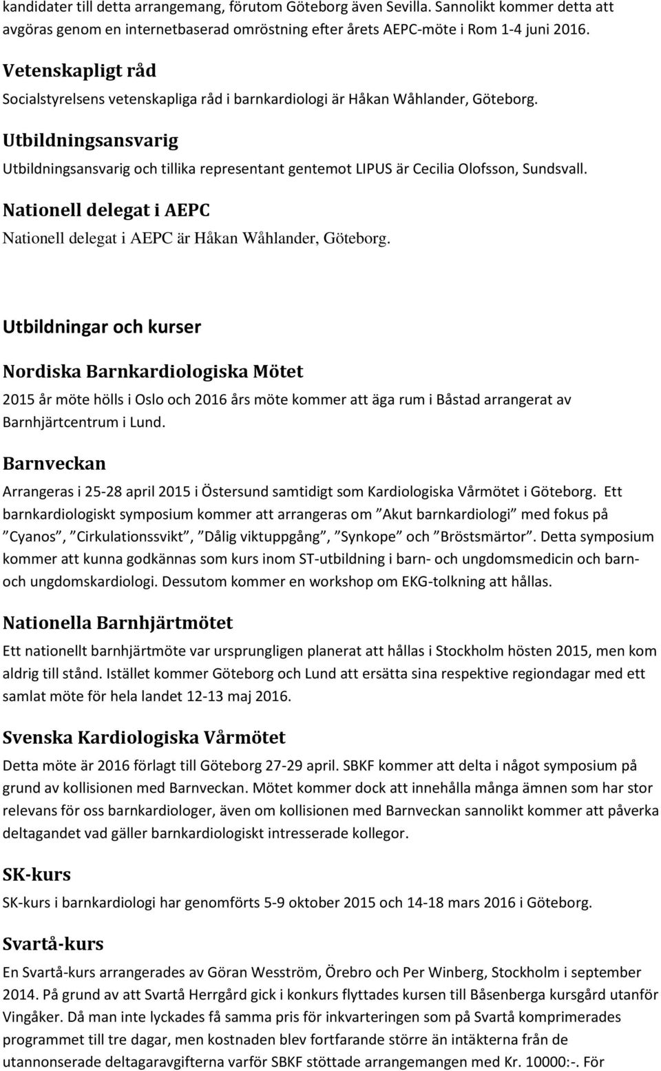 Utbildningsansvarig Utbildningsansvarig och tillika representant gentemot LIPUS är Cecilia Olofsson, Sundsvall. Nationell delegat i AEPC Nationell delegat i AEPC är Håkan Wåhlander, Göteborg.