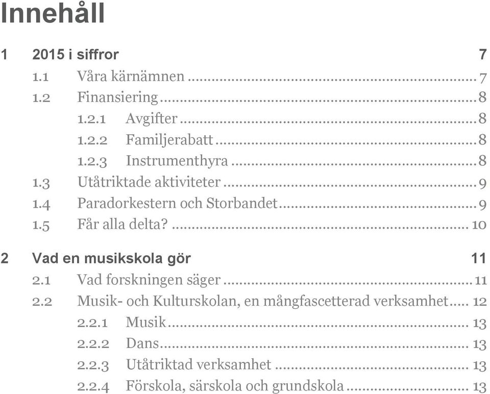 ... 10 2 Vad en musikskola gör 11 2.1 Vad forskningen säger... 11 2.2 Musik- och Kulturskolan, en mångfascetterad verksamhet.