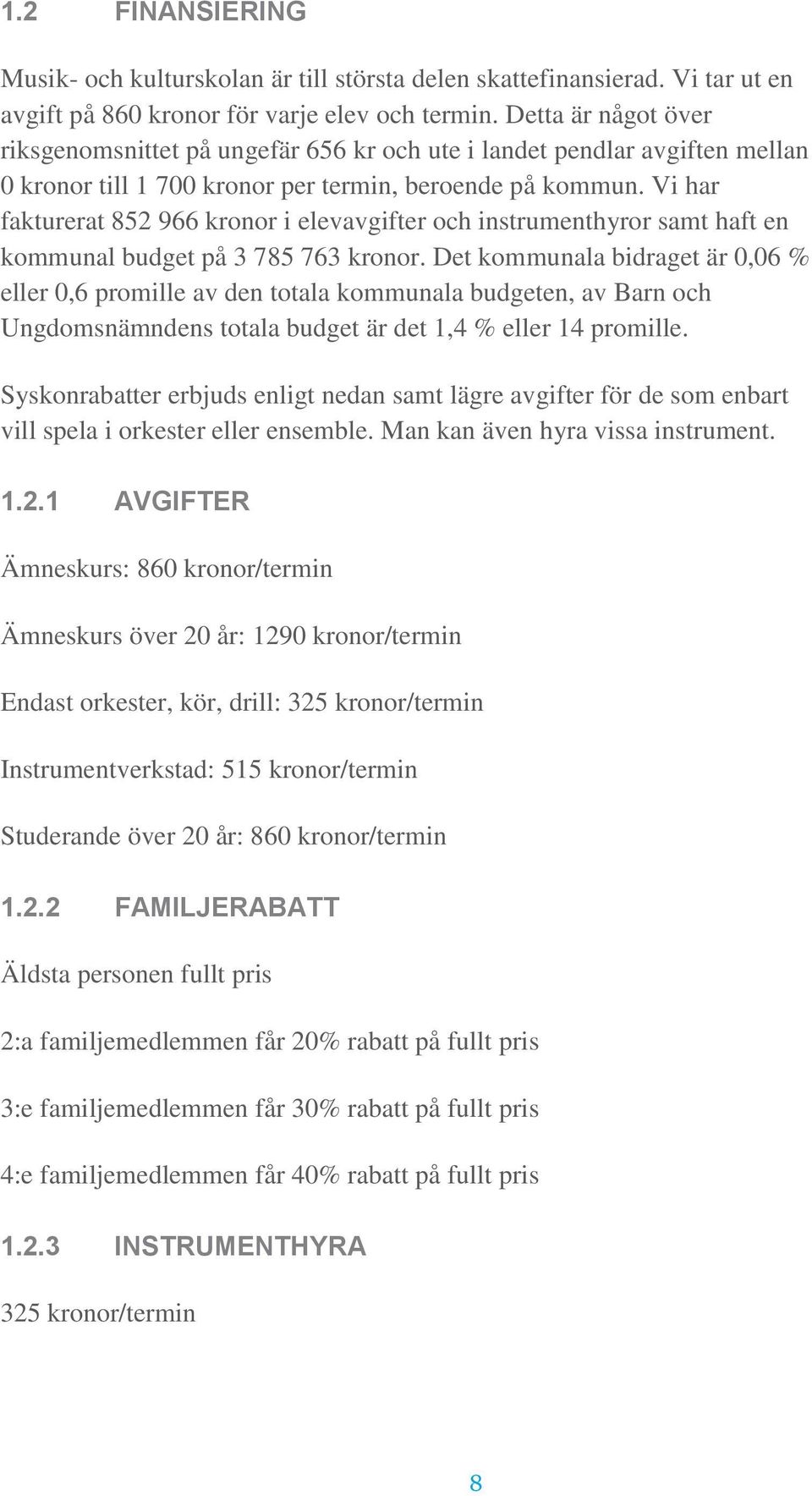 Vi har fakturerat 852 966 kronor i elevavgifter och instrumenthyror samt haft en kommunal budget på 3 785 763 kronor.