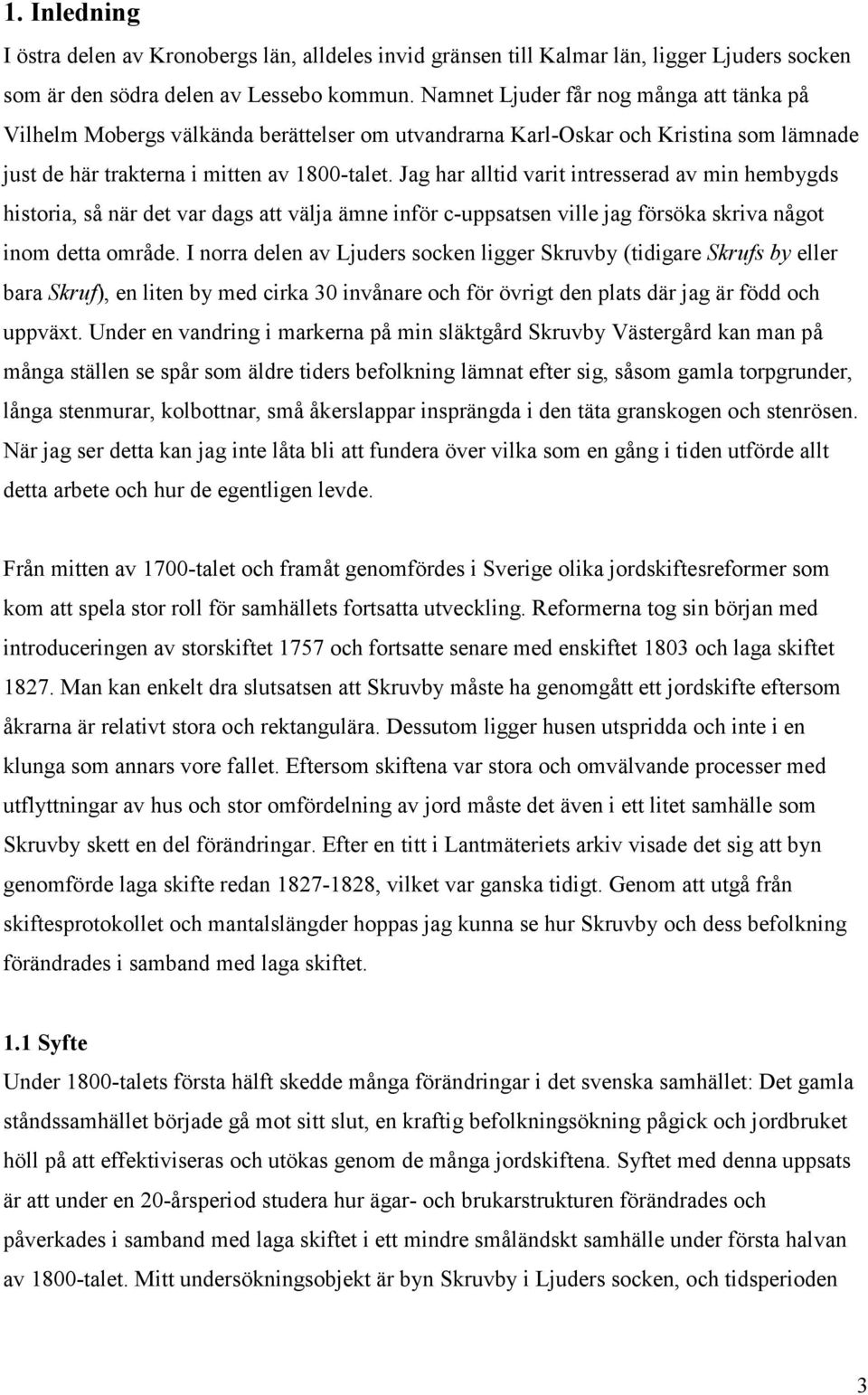 Jag har alltid varit intresserad av min hembygds historia, så när det var dags att välja ämne inför c-uppsatsen ville jag försöka skriva något inom detta område.