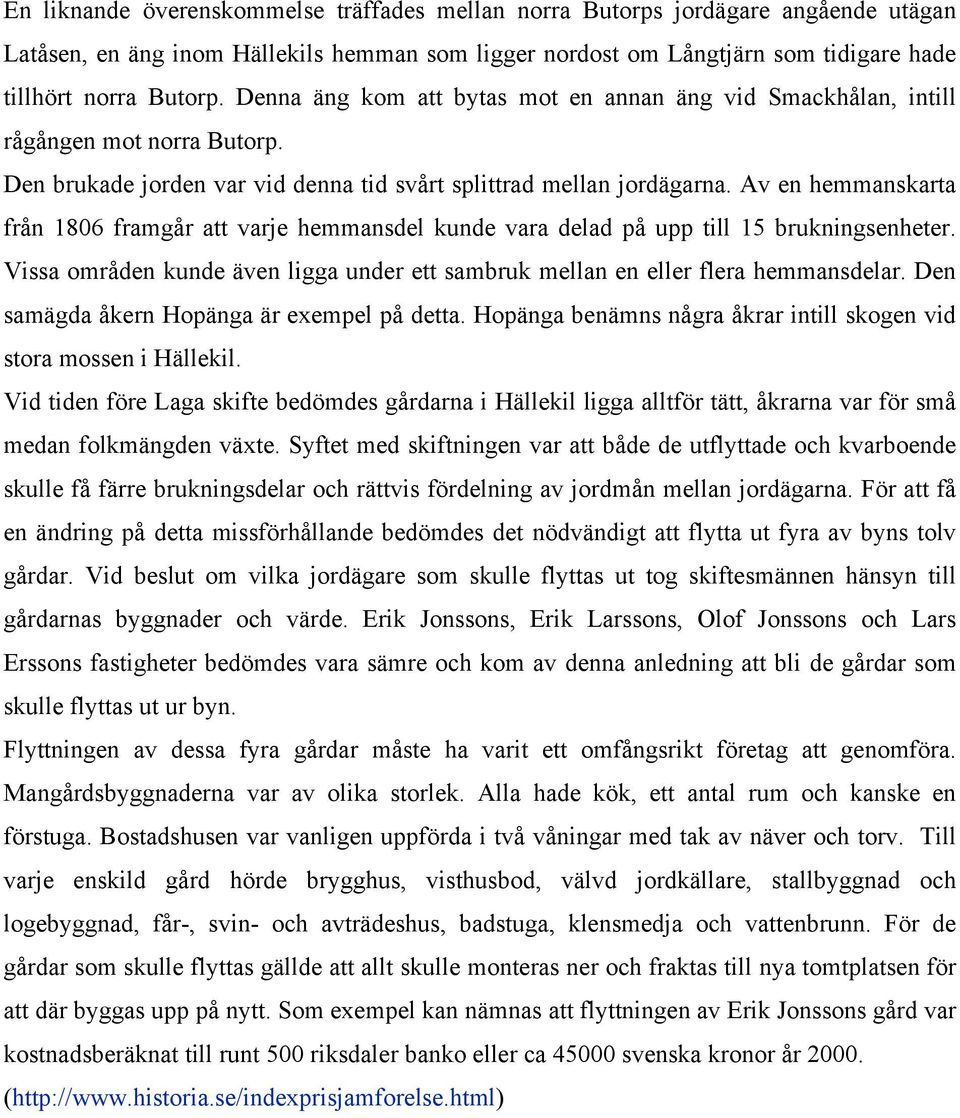 Av en hemmanskarta från 1806 framgår att varje hemmansdel kunde vara delad på upp till 15 brukningsenheter. Vissa områden kunde även ligga under ett sambruk mellan en eller flera hemmansdelar.