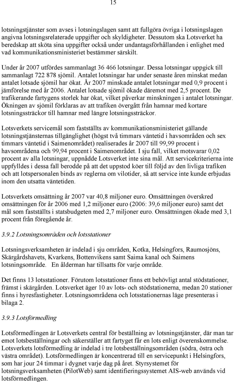 Under år 2007 utfördes sammanlagt 36 466 lotsningar. Dessa lotsningar uppgick till sammanlagt 722 878 sjömil. Antalet lotsningar har under senaste åren minskat medan antalet lotsade sjömil har ökat.