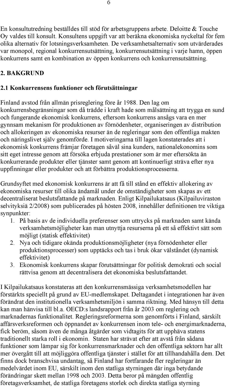 De verksamhetsalternativ som utvärderades var monopol, regional konkurrensutsättning, konkurrensutsättning i varje hamn, öppen konkurrens samt en kombination av öppen konkurrens och