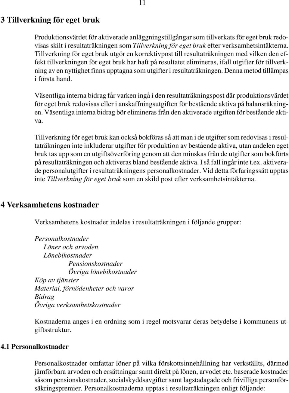 Tillverkning för eget bruk utgör en korrektivpost till resultaträkningen med vilken den effekt tillverkningen för eget bruk har haft på resultatet elimineras, ifall utgifter för tillverkning av en