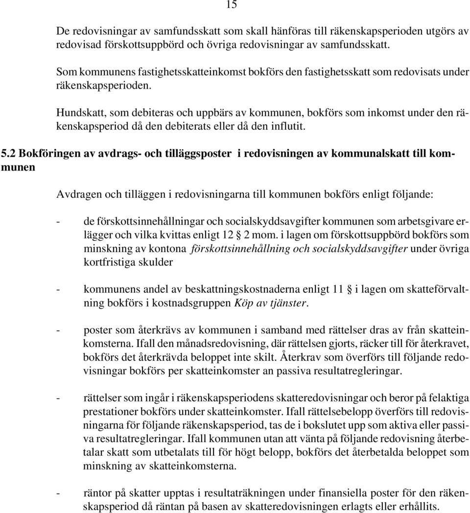 Hundskatt, som debiteras och uppbärs av kommunen, bokförs som inkomst under den räkenskapsperiod då den debiterats eller då den influtit. 5.