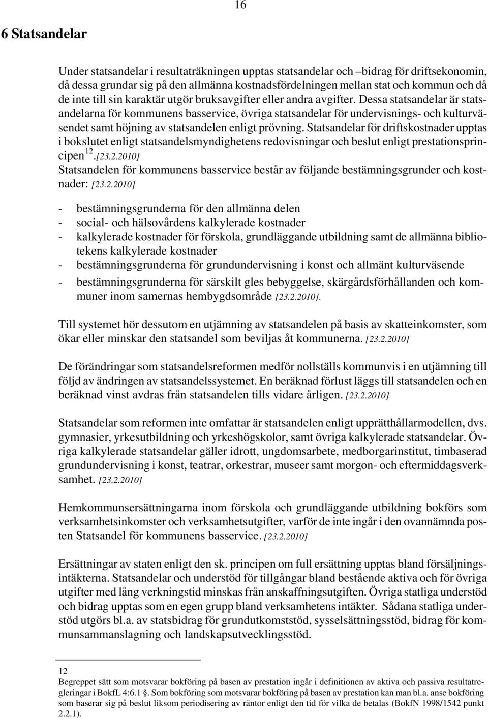 Dessa statsandelar är statsandelarna för kommunens basservice, övriga statsandelar för undervisnings- och kulturväsendet samt höjning av statsandelen enligt prövning.