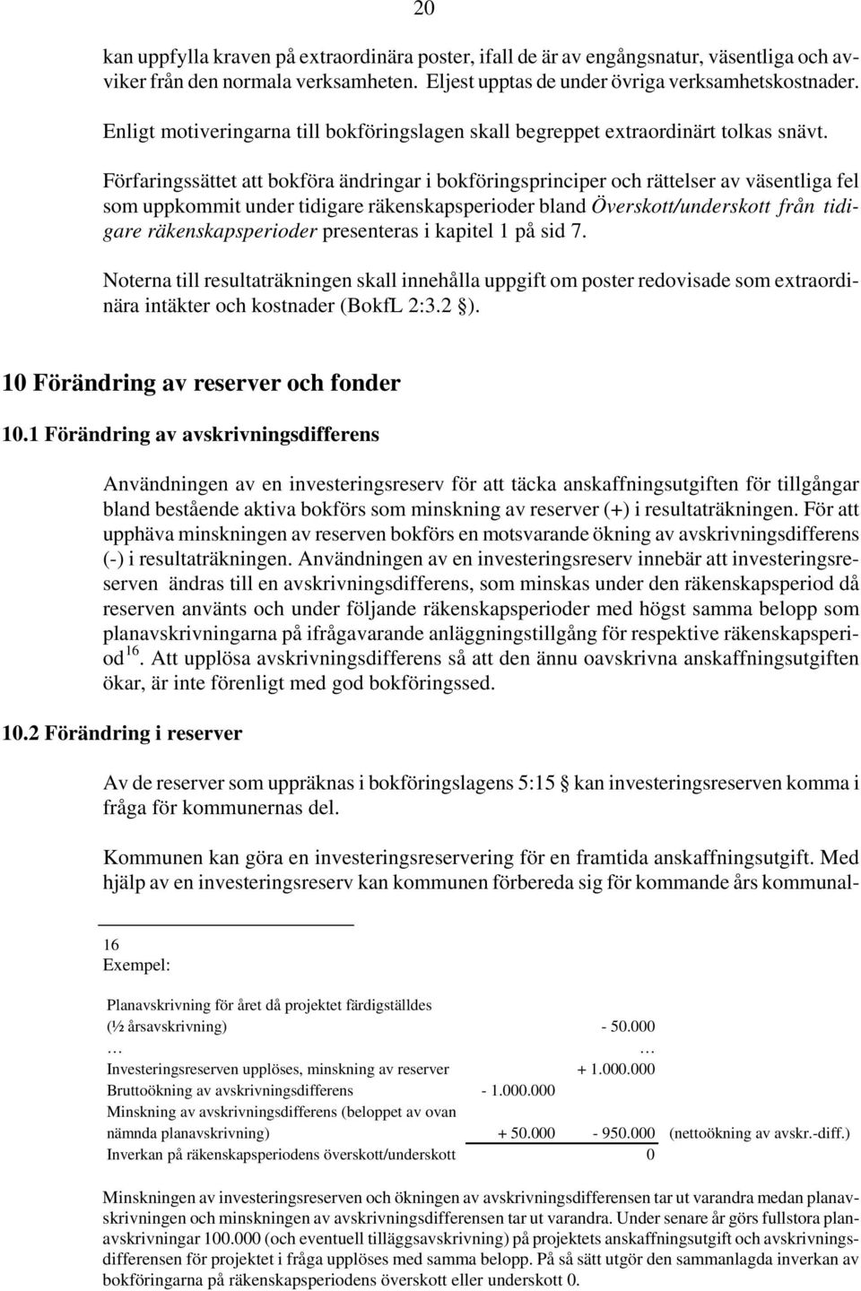 Förfaringssättet att bokföra ändringar i bokföringsprinciper och rättelser av väsentliga fel som uppkommit under tidigare räkenskapsperioder bland Överskott/underskott från tidigare