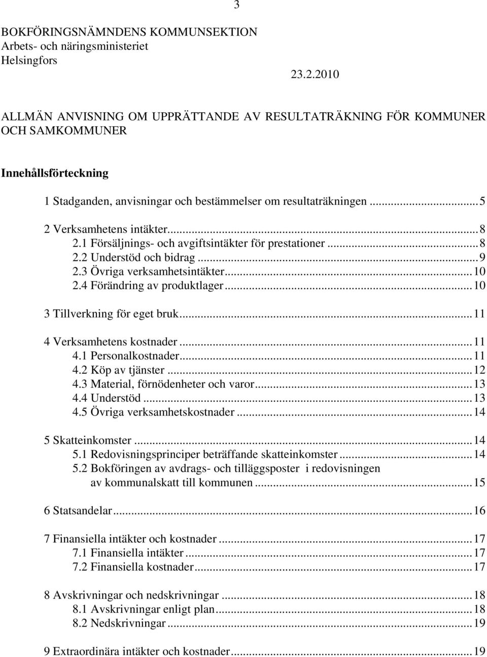 ..8 2.1 Försäljnings- och avgiftsintäkter för prestationer...8 2.2 Understöd och bidrag...9 2.3 Övriga verksamhetsintäkter...10 2.4 Förändring av produktlager...10 3 Tillverkning för eget bruk.