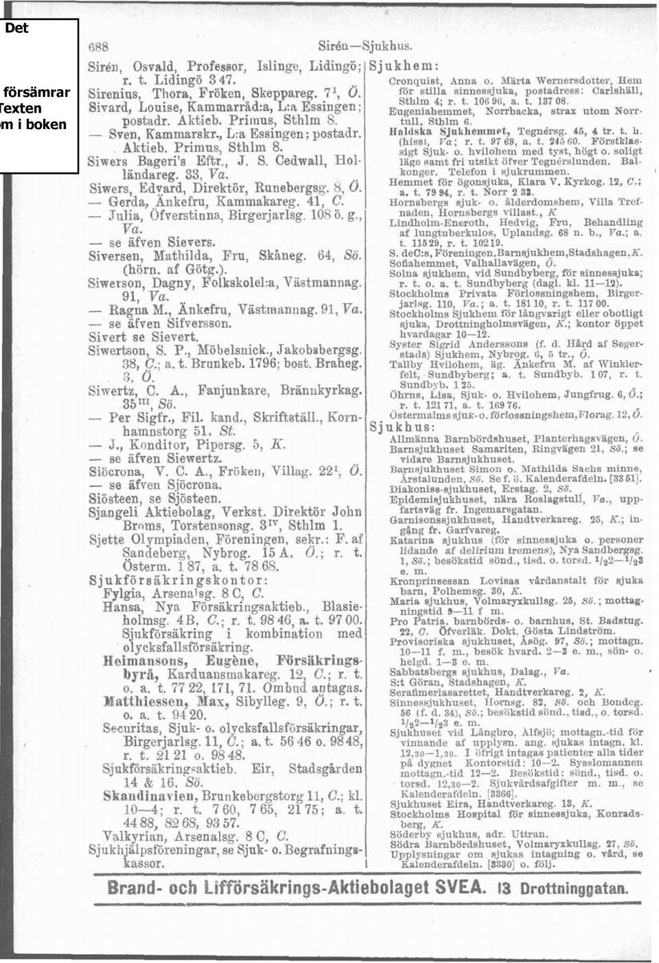 tull. stblm 6. - Sven, Kammarskr., L:a Essingen; postadr. Hnldska Sjnlthemm~t, ~egnórs~. 15, 4 tr. t. h. (hiss), Va. r. t. 97 69 a. t. 243 60. Förstklas- Aktieb. Primus, Sthlm 8. sigt Sjuk- b.