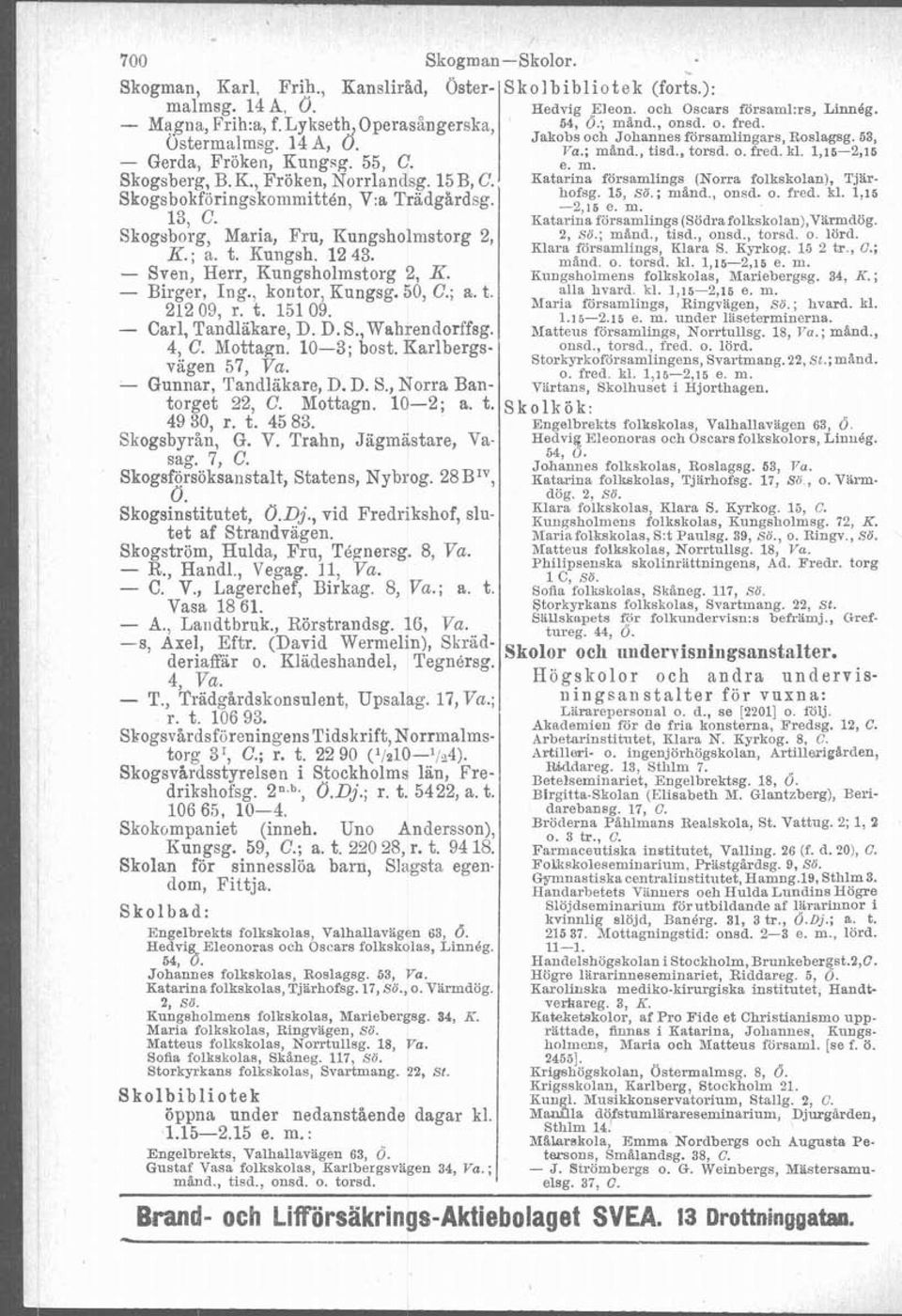 55, C. e. m. Skogsberg, B. K., Fröken, Norrlandsg. 15 B, C. Katarina församlings (Norra folkskolan), Tjwhofsg. 15, so.; mand., onsd. o. fred. kl. 1,15 Skogsbokföringskommittén, V:a Tradgårdsg.