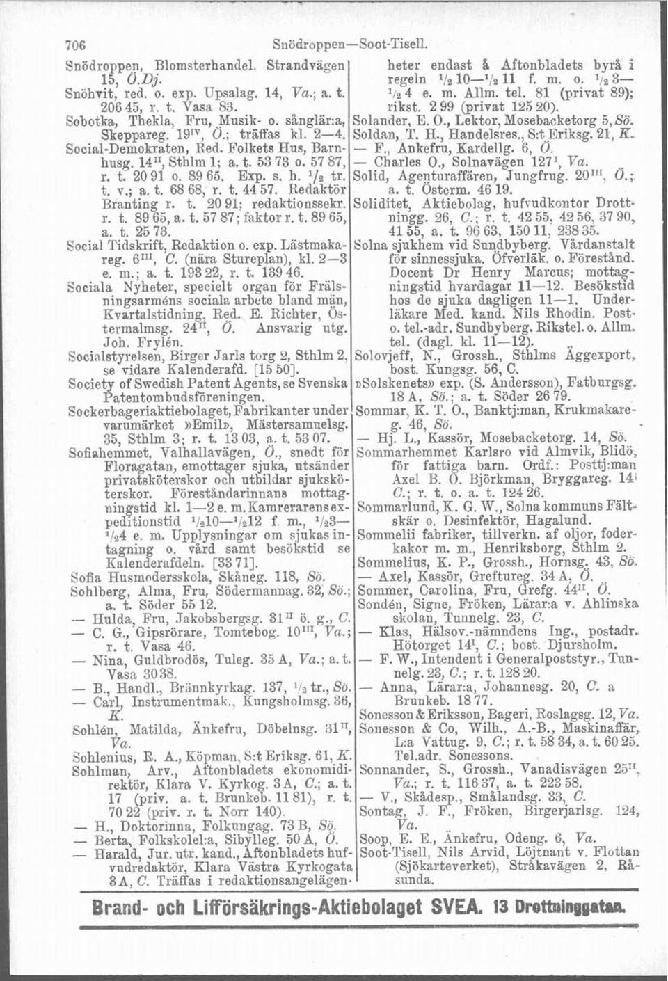 Soldan, T. H., Handelsres., S:t Eriksg. 21, K. Social-Demokraten, Red. Folkets Hus, Barn- - F., Ankefru, Kardellg. 6, 0. husg. 1411, Sthlm 1; a. t. 53 73 o. 57 87, - Charles O., Solnavagen 127I, Vu.