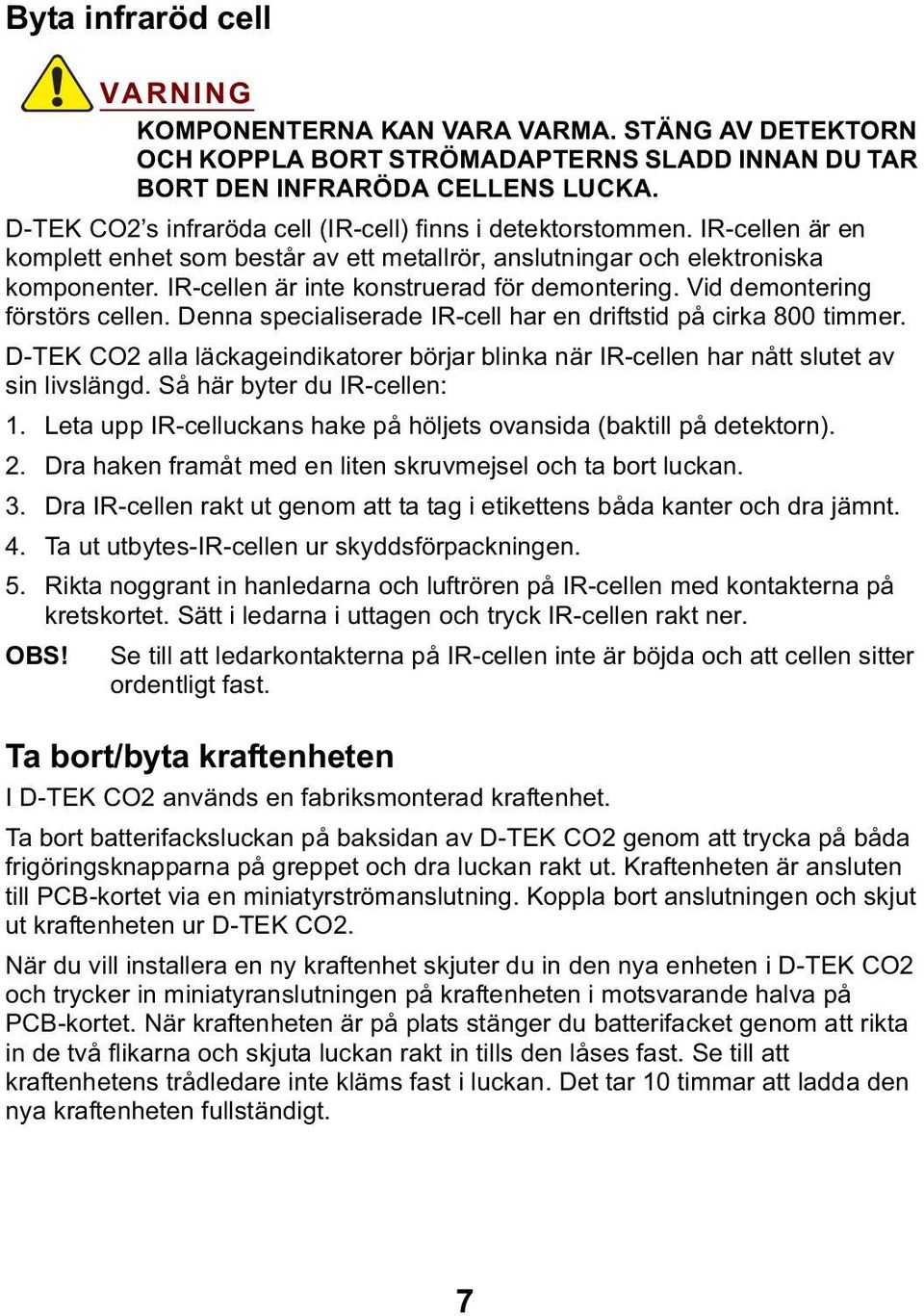 IR-cellen är inte konstruerad för demontering. Vid demontering förstörs cellen. Denna specialiserade IR-cell har en driftstid på cirka 800 timmer.