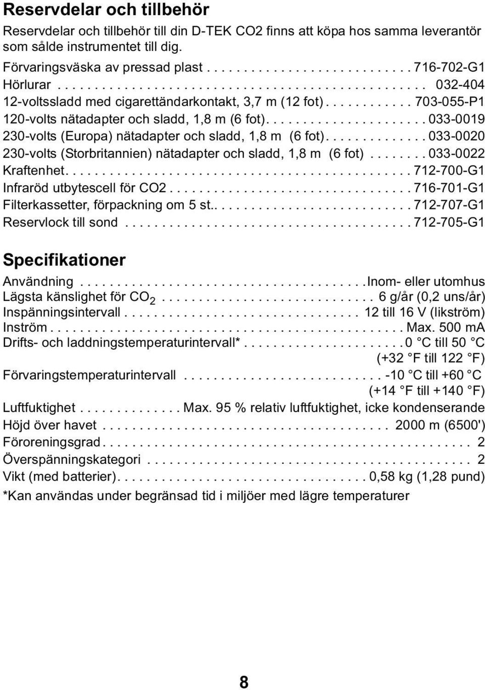 ..................... 033-0019 230-volts (Europa) nätadapter och sladd, 1,8 m (6 fot).............. 033-0020 230-volts (Storbritannien) nätadapter och sladd, 1,8 m (6 fot)........ 033-0022 Kraftenhet.